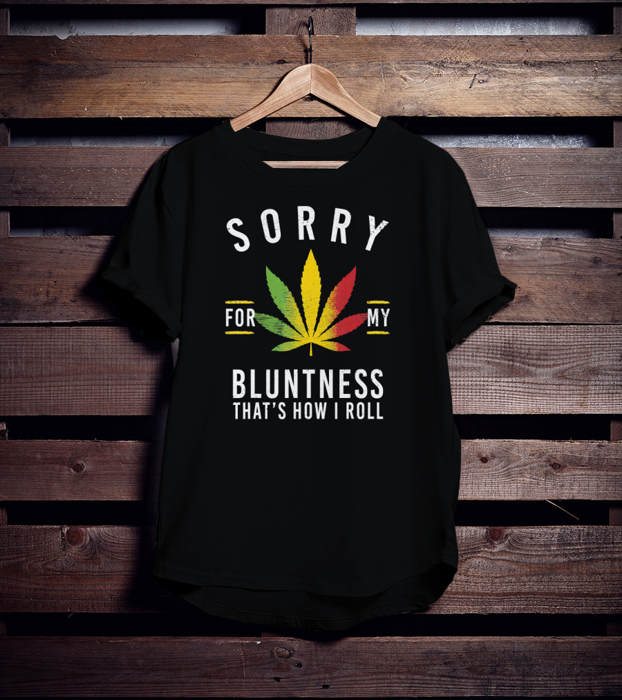 Sorry For My Bluntness That's How I Roll Weed Leaf T-Shirt