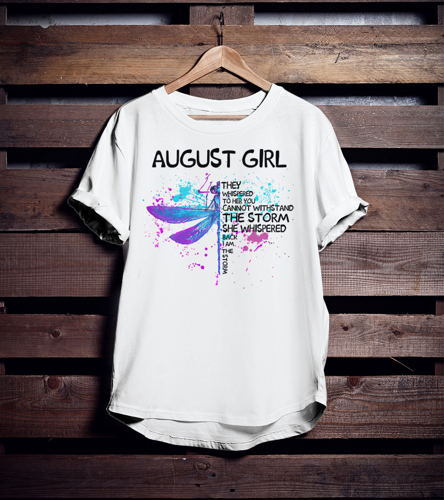 August Girl They Whispered To Her You Cannot Withstand The Storm She Whispered Back I Am The Storm T-Shirt