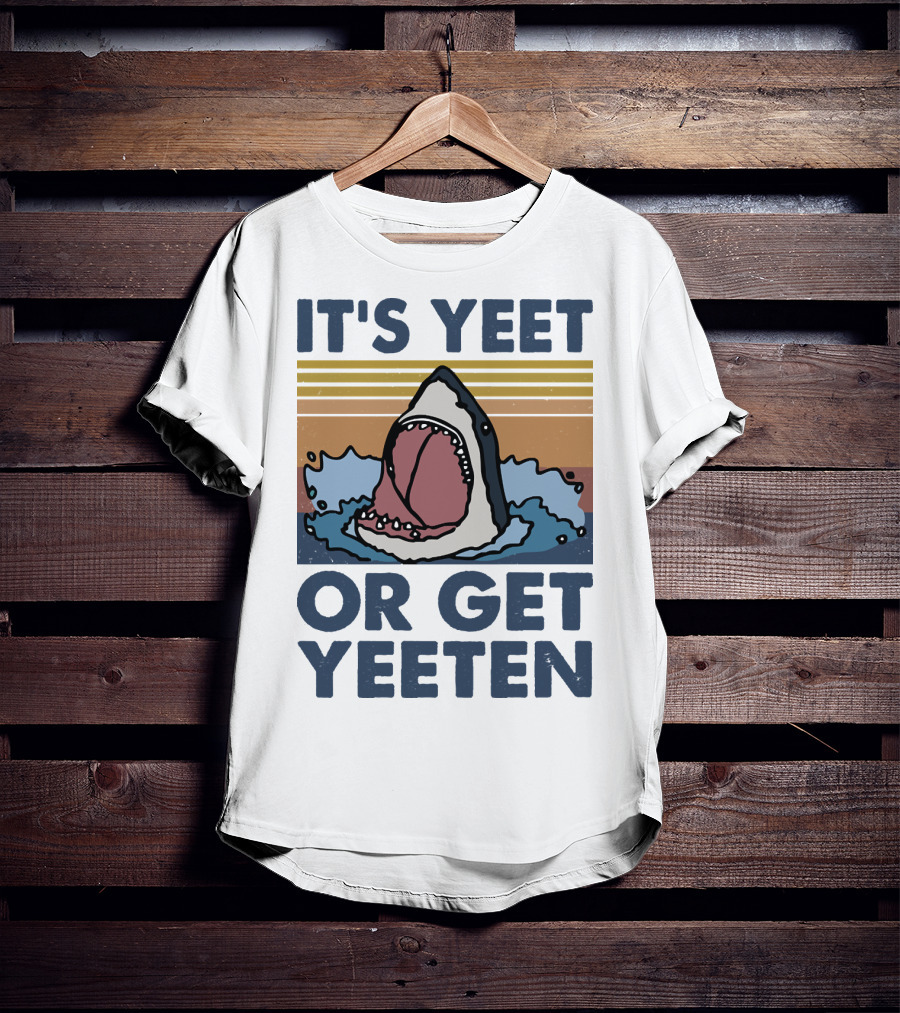 Shark It's Yeet Or Get Yeeten T-Shirt