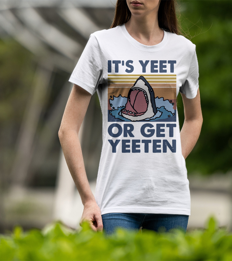 Shark It's Yeet Or Get Yeeten T-Shirt
