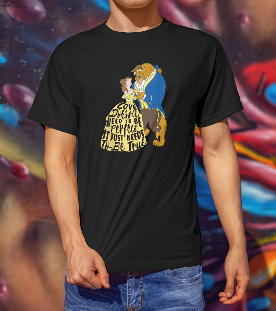 Disney Beauty And The Beast Love Doesn't Need To Be Perfect It Just Needs To Be True T-Shirt