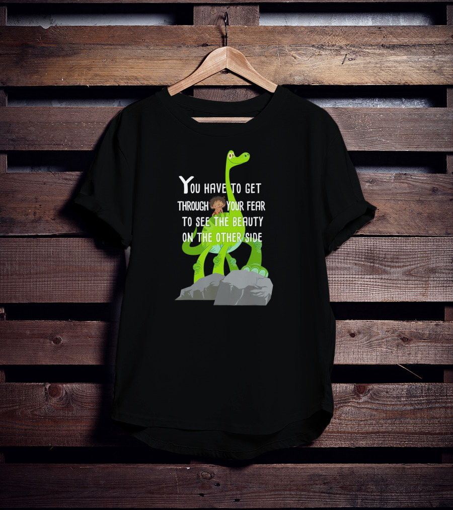 Disney Pixar The Good Dinosaur You Have To Get Through Your Fear To See The Beauty T-Shirt