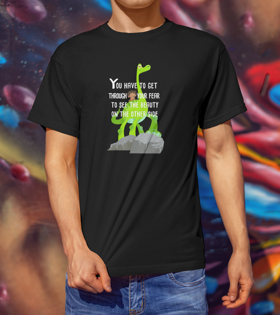Disney Pixar The Good Dinosaur You Have To Get Through Your Fear To See The Beauty T-Shirt