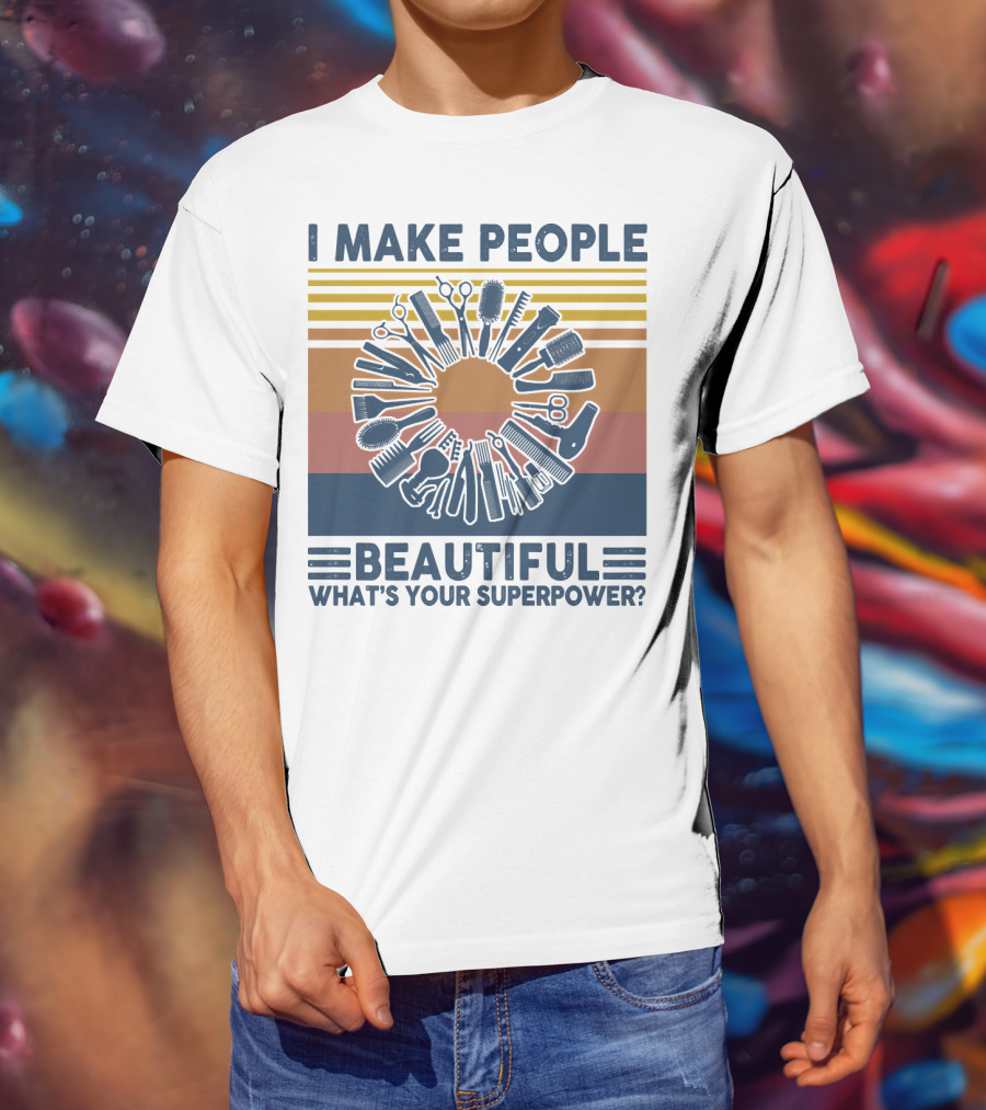 I Make People Beautiful What's Your Superpower? T-Shirt
