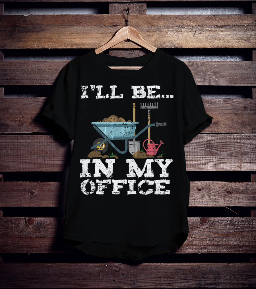 I'll Be In My Office Garden Gardener Wheelbarrow Shovel Rake Watering Can T-Shirt