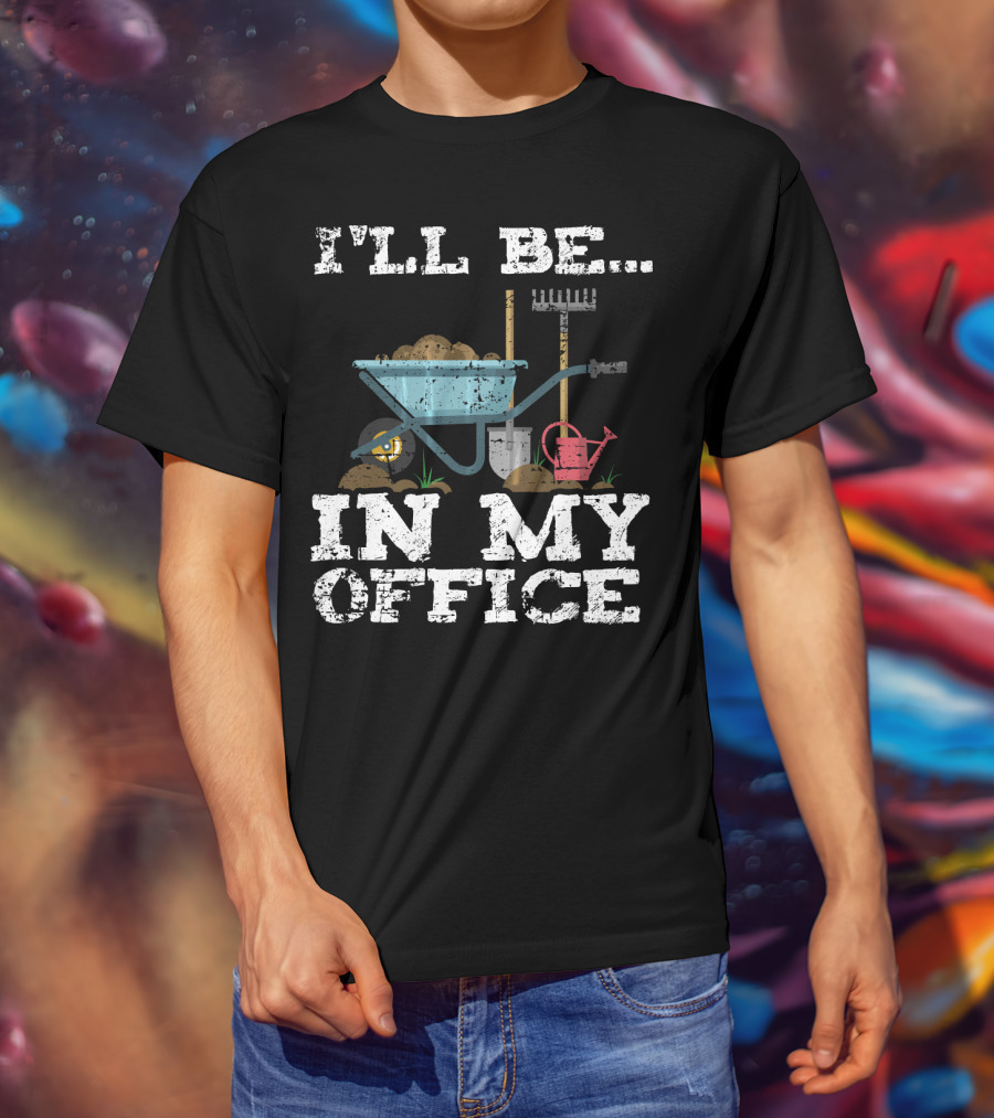 I'll Be In My Office Garden Gardener Wheelbarrow Shovel Rake Watering Can T-Shirt