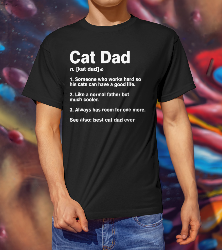 Cat Dad N. [kat Dad] Paw Print Someone Who Works Hard So His Cats Can Have A Good Life Like A Normal Father But Much Cooler Always Has Room For One More See Also Best Cat Dad Ever T-Shirt