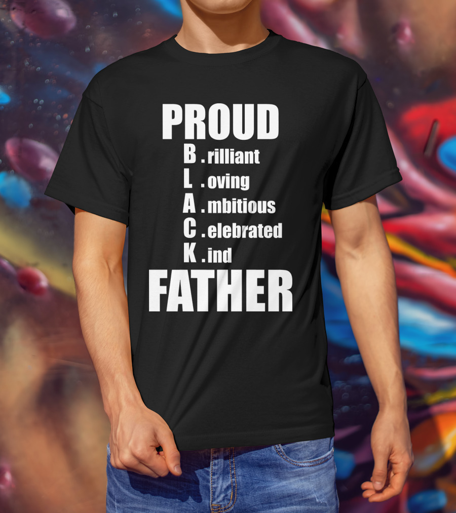 PROUD BLACK FATHER Brilliant Loving Ambitious Celebrated Kind T-Shirt