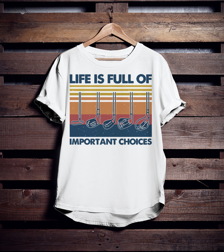Life Is Full Of Important Golf Choices T-Shirt