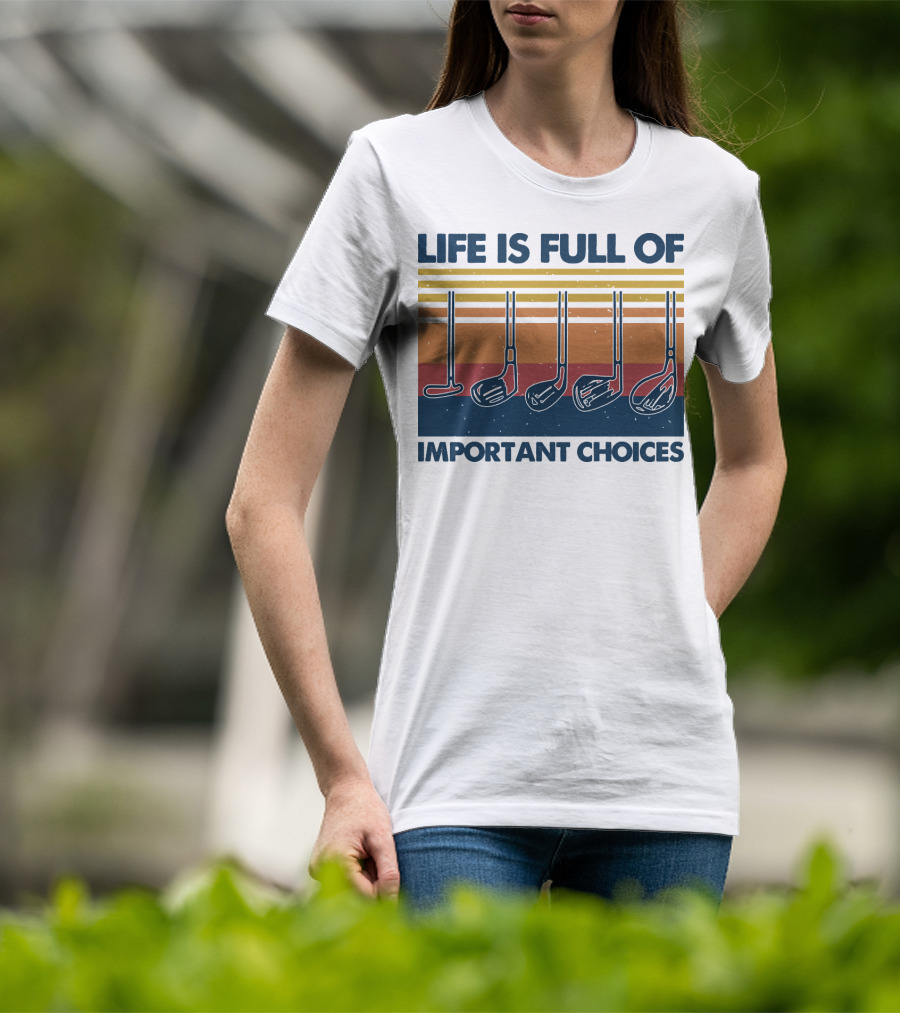 Life Is Full Of Important Golf Choices T-Shirt