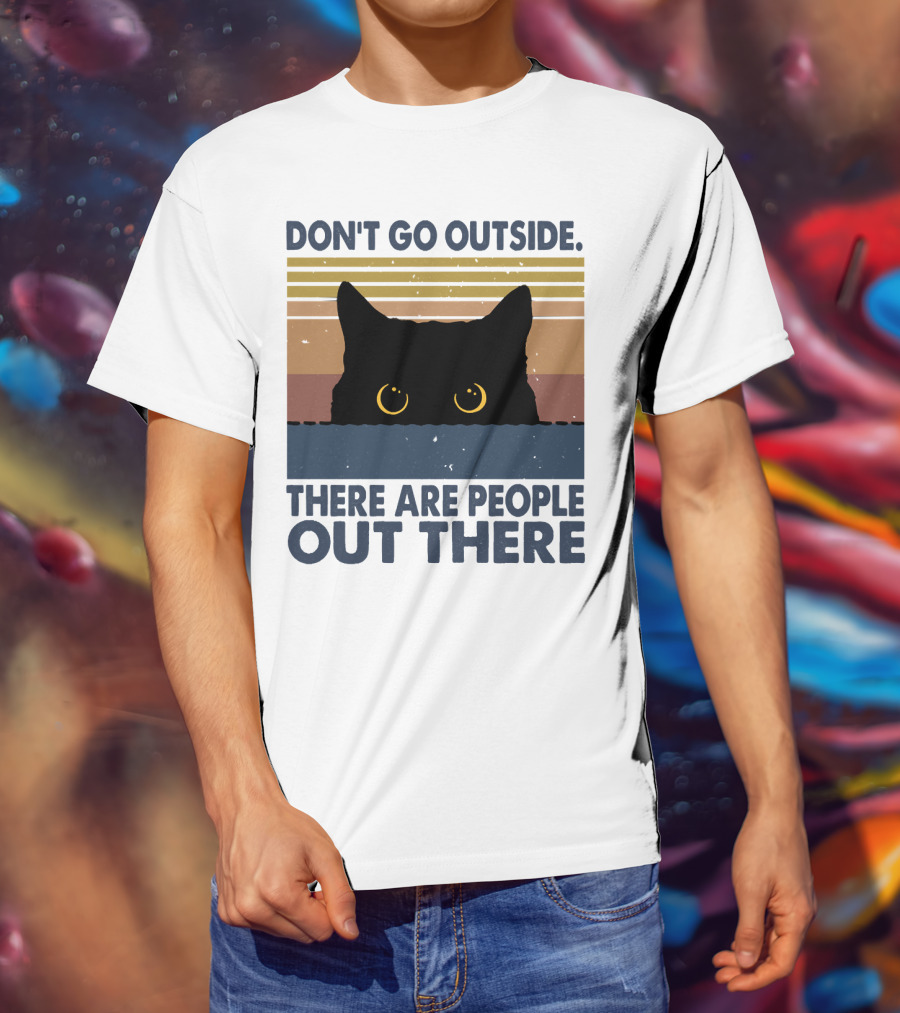 Don't Go Outside There Are People Out There Cat T-Shirt