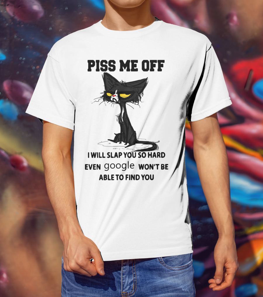 Piss Me Off Black Cat I Will Slap You So Hard Even Google Won't Be Able To Find You T-Shirt