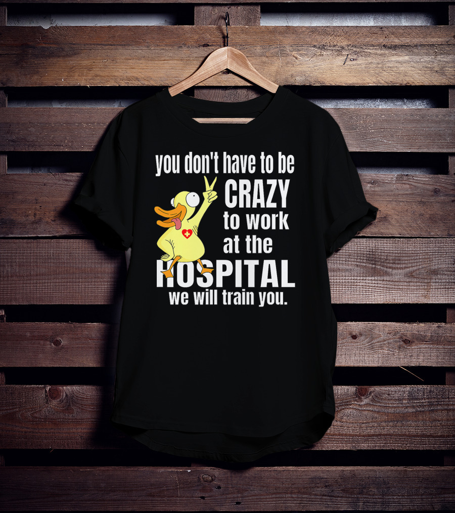 You Don't Have To Be Crazy To Work At The Hospital We Will Train You Healthcare Hero T-Shirt