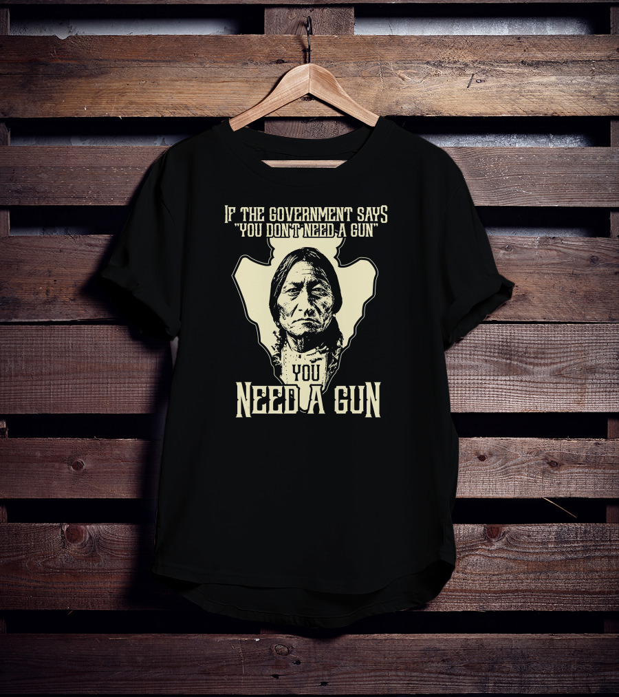 If The Government Says You Don't Need A Gun You Need A Gun Sitting Bull Chief Retro Arrow Head T-Shirt