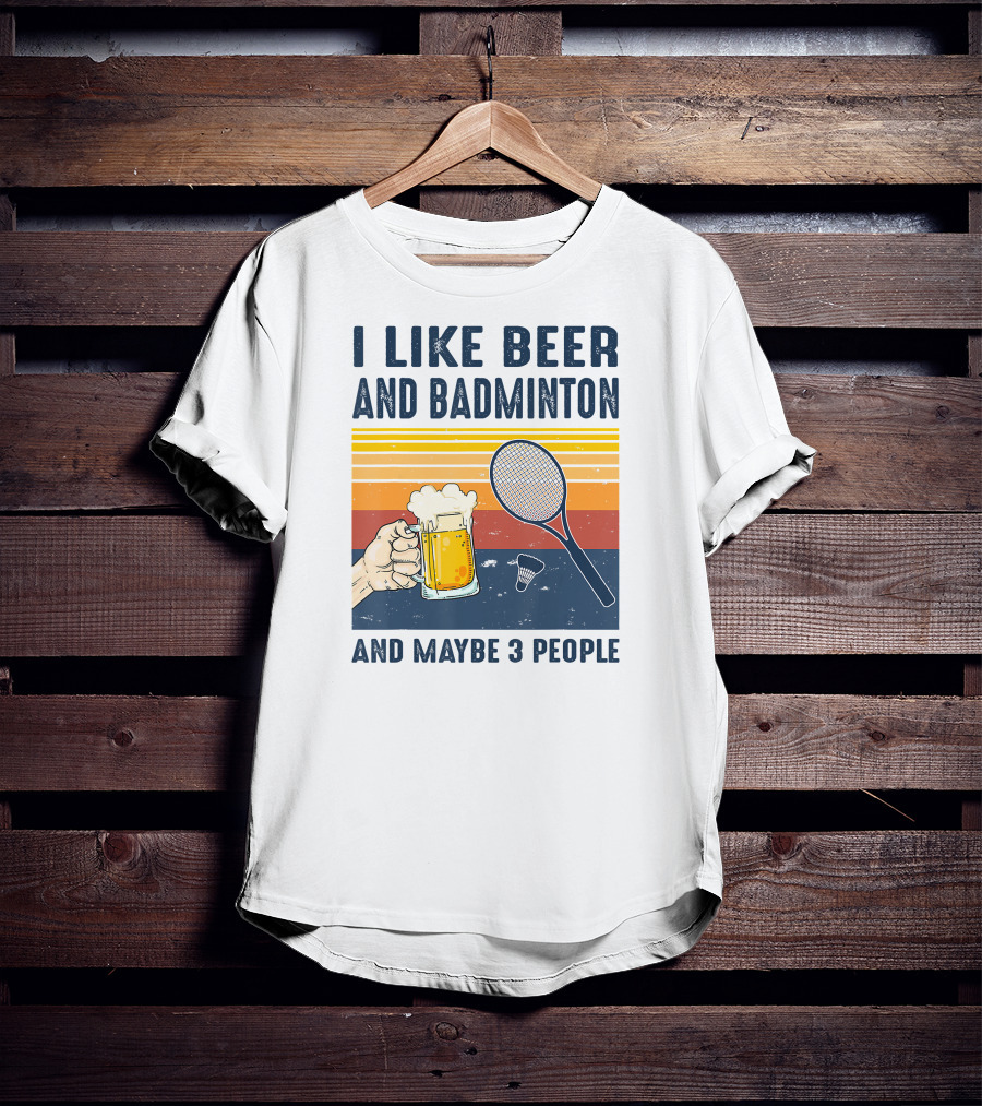 I Like Beer And Badminton And Maybe 3 People T-Shirt
