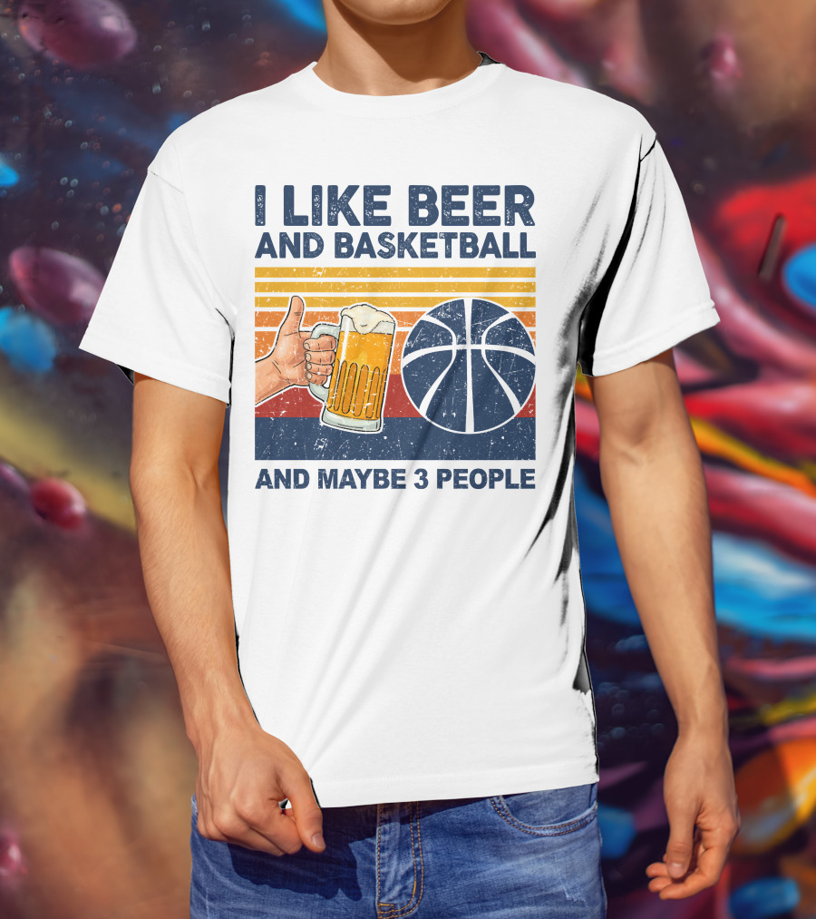 I Like Beer And Basketball And Maybe 3 People T-Shirt