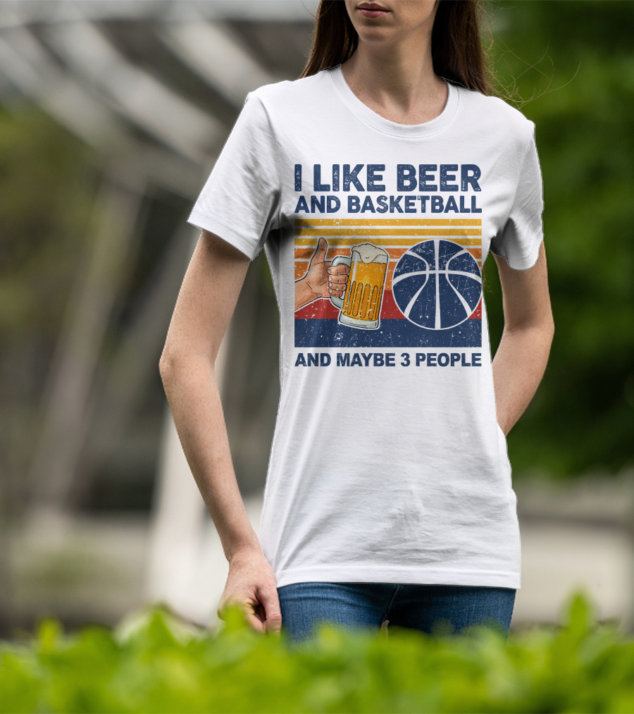 I Like Beer And Basketball And Maybe 3 People T-Shirt