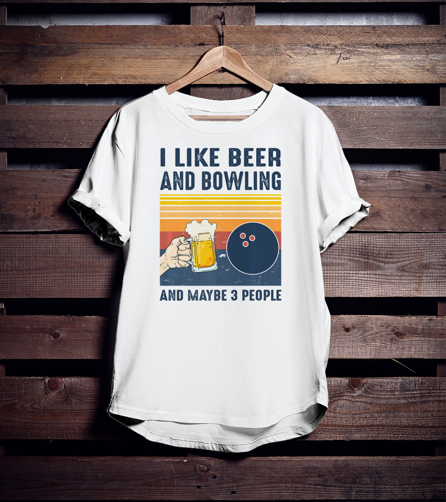 I Like Beer And Bowling And Maybe 3 People T-Shirt