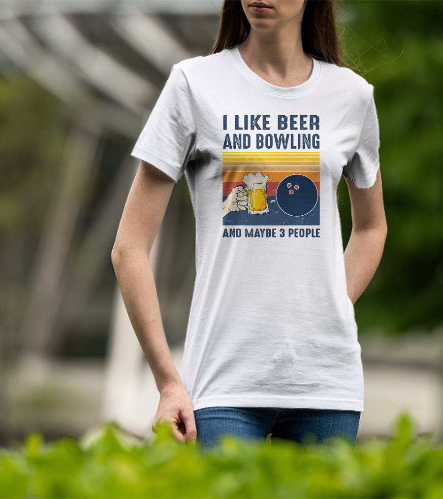 I Like Beer And Bowling And Maybe 3 People T-Shirt