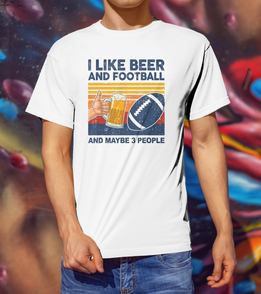 I Like Beer And Football And Maybe 3 People T-Shirt