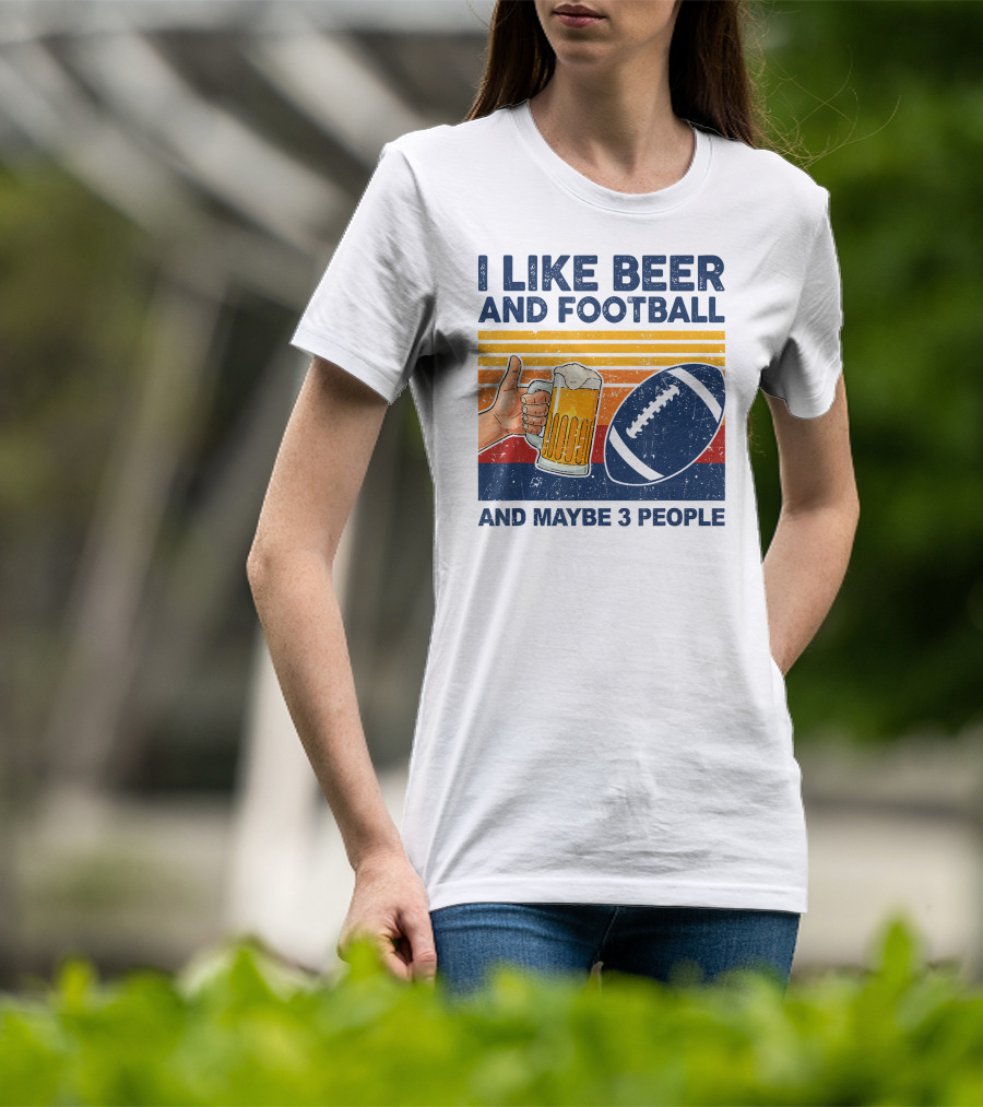 I Like Beer And Football And Maybe 3 People T-Shirt