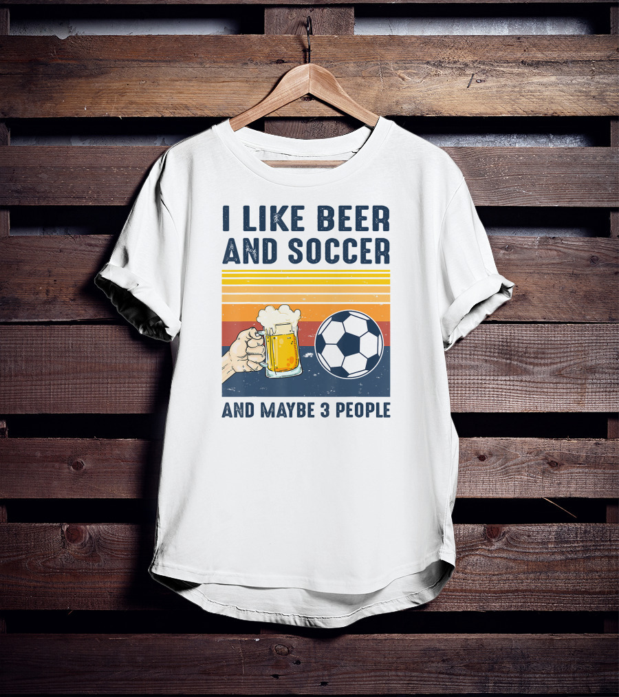 I Like Beer And Soccer And Maybe 3 People T-Shirt
