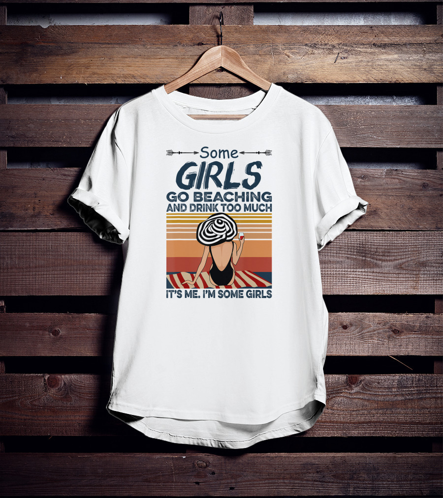 Some Girls Go Beaching And Drink Too Much It's Me I'm Some Girls T-Shirt