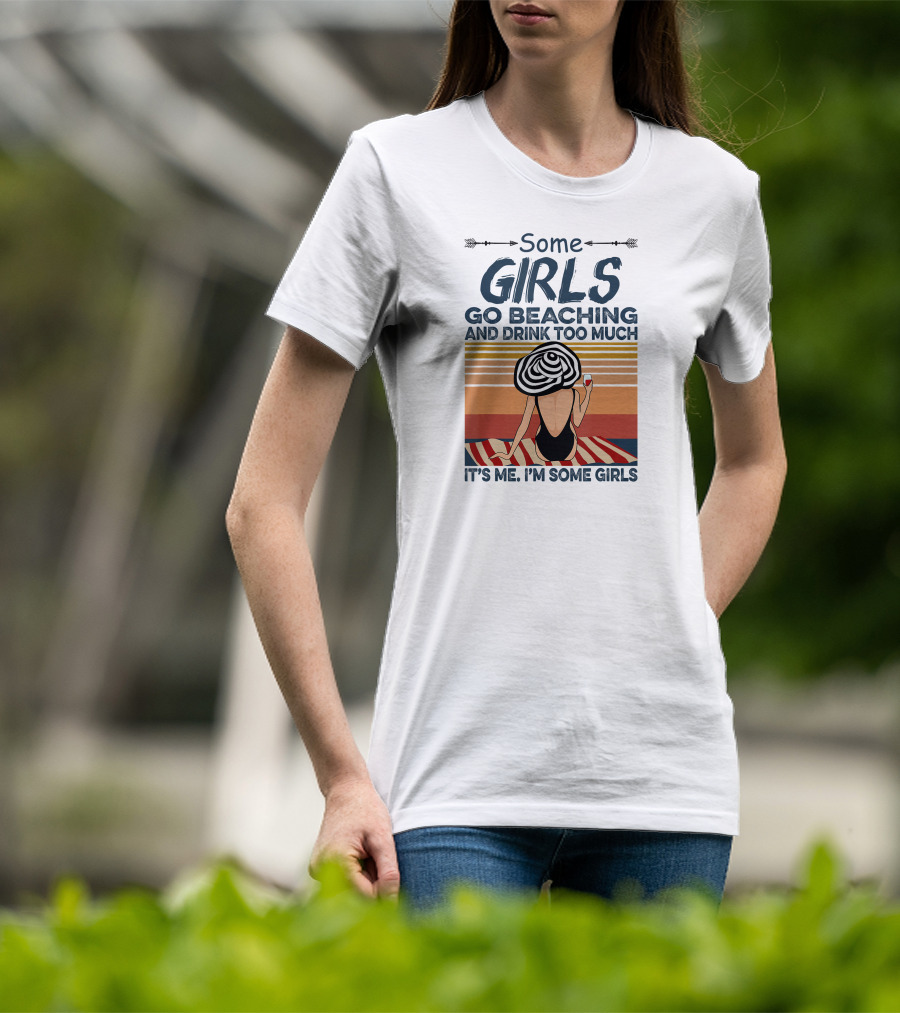 Some Girls Go Beaching And Drink Too Much It's Me I'm Some Girls T-Shirt