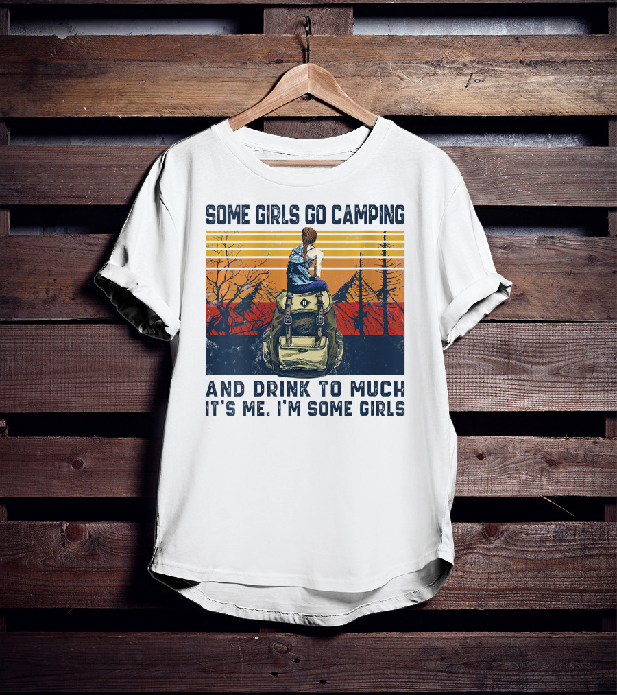 Some Girls Go Camping And Drink To Much It's Me I'm Some Girls Camping Backpack T-Shirt