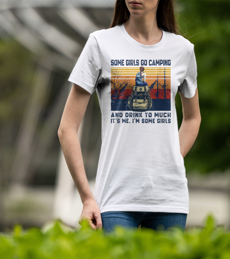 Some Girls Go Camping And Drink To Much It's Me I'm Some Girls Camping Backpack T-Shirt