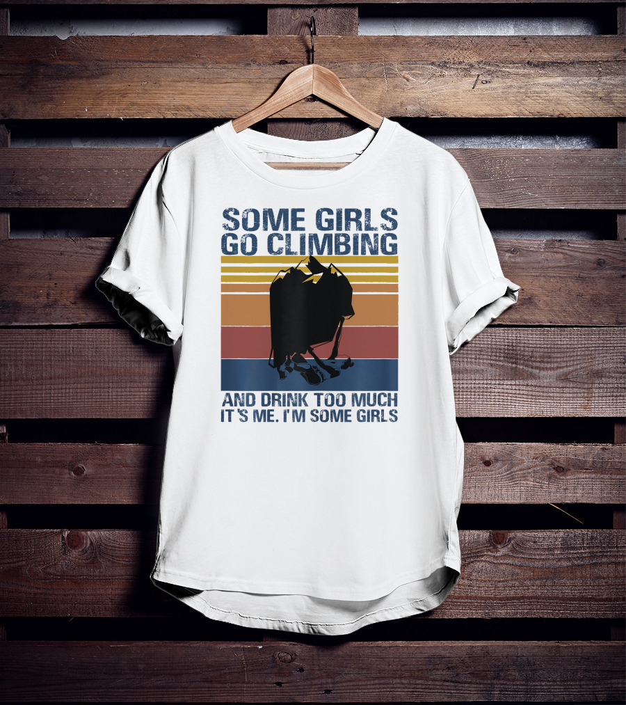 Some Girls Go Climbing And Drink Too Much It's Me I'm Some Girls Vintage T-Shirt