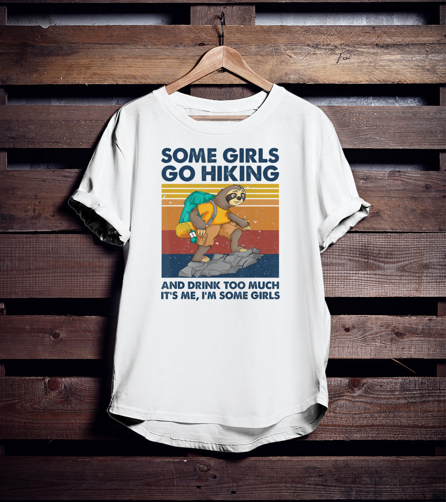 Some Girls Go Hiking And Drink Too Much It's Me I'm Some Girls T-Shirt