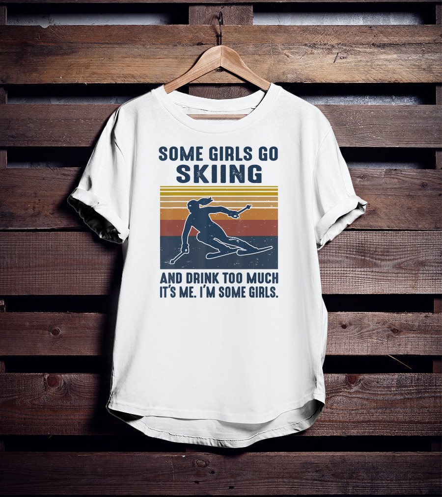 Some Girls Go Skiing And Drink Too Much It's Me I'm Some Girls Retro Skiing T-Shirt
