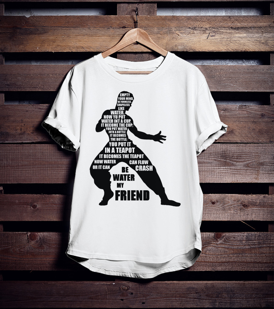 Bruce Lee Empty Your Mind Be Formless Like Water Be Water My Friend T-Shirt