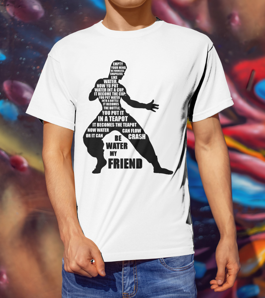 Bruce Lee Empty Your Mind Be Formless Like Water Be Water My Friend T-Shirt
