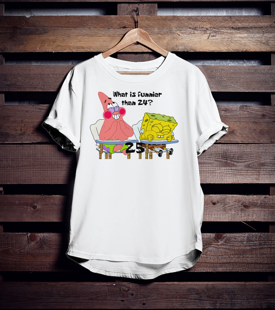 What Is Funnier Than 24? 25 Spongebob And Patrick T-Shirt