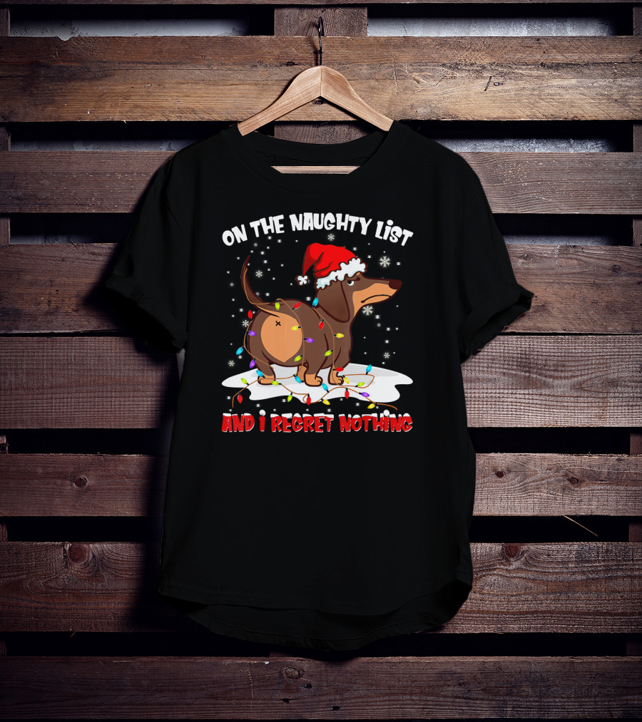On The Naughty List Dachshund Xmas And I Regret Nothing T-Shirt
