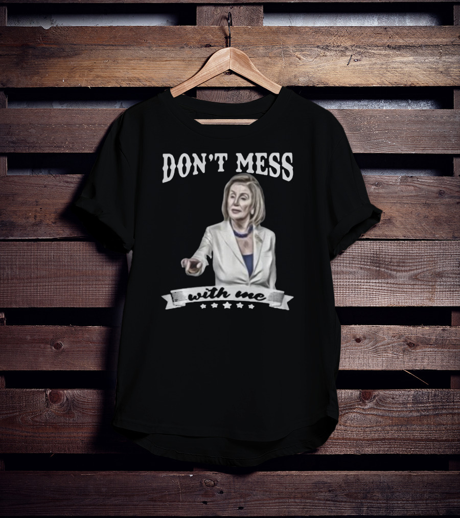 Don't Mess With Me Nancy Pelosi Meme Impeachment T-Shirt