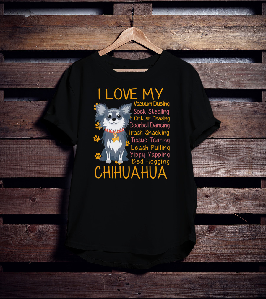 I Love My Vacuum Dueling Sock Stealing Critter Chasing Doorbell Dancing Trash Snacking Tissue Tearing Leash Pulling Yippy Yapping Bed Hogging Chihuahua T-Shirt