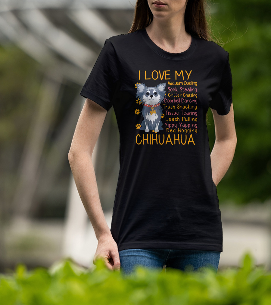 I Love My Vacuum Dueling Sock Stealing Critter Chasing Doorbell Dancing Trash Snacking Tissue Tearing Leash Pulling Yippy Yapping Bed Hogging Chihuahua T-Shirt