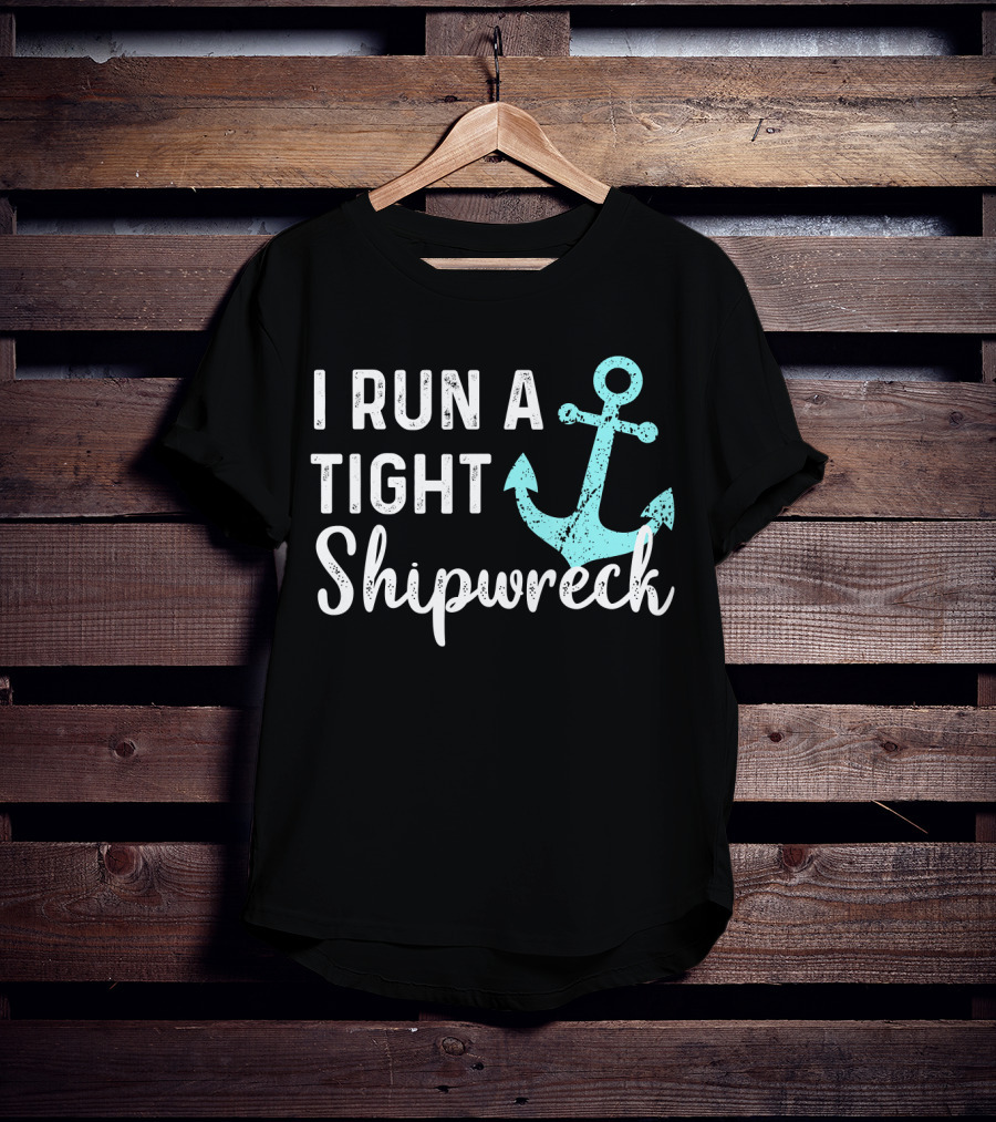 I Run A Tight Shipwreck Anchor Nautical Humor T-Shirt