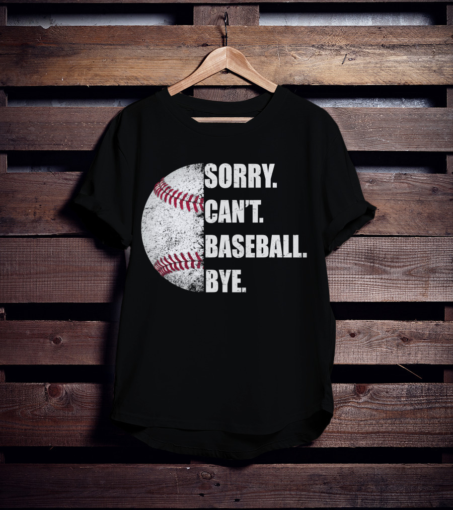Sorry Can’t Baseball Bye Half Baseball T-Shirt