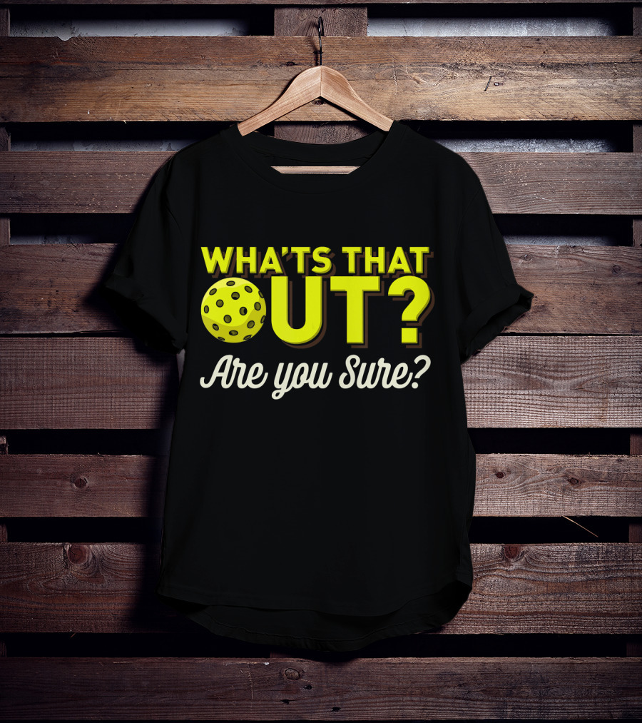 What's That Out? Are You Sure? Pickleball T-Shirt