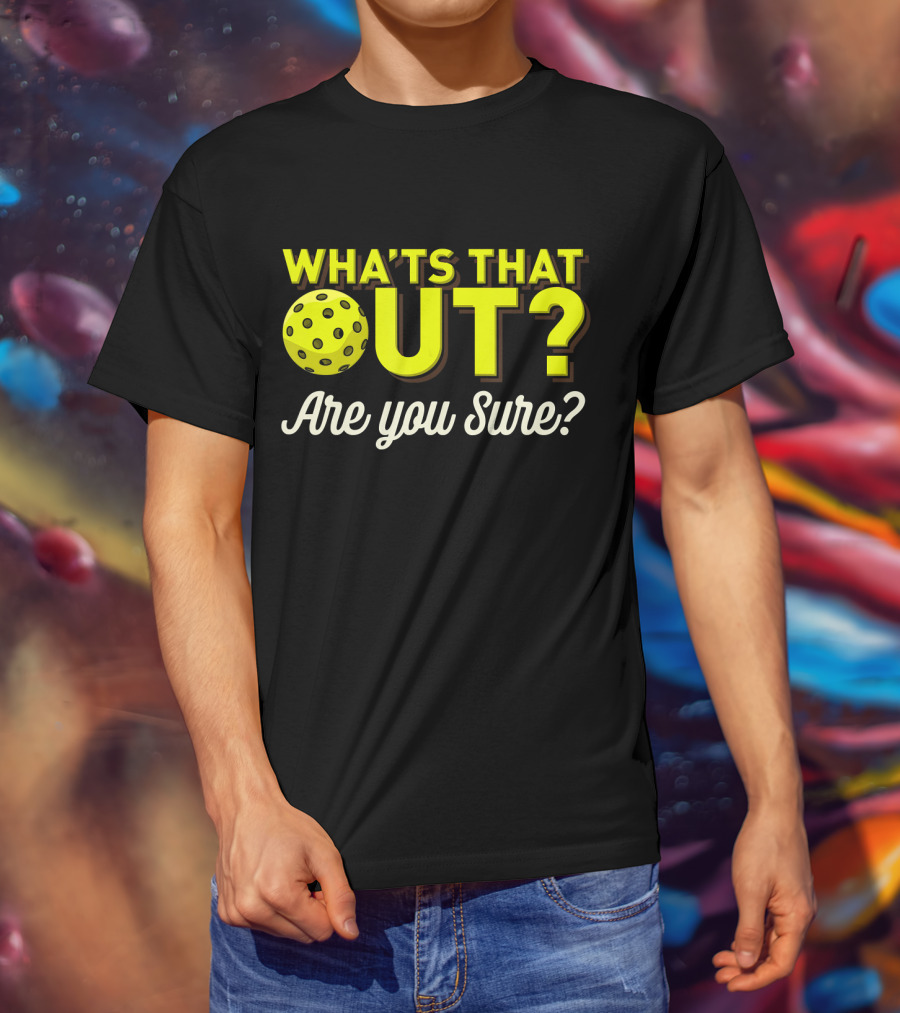 What's That Out? Are You Sure? Pickleball T-Shirt
