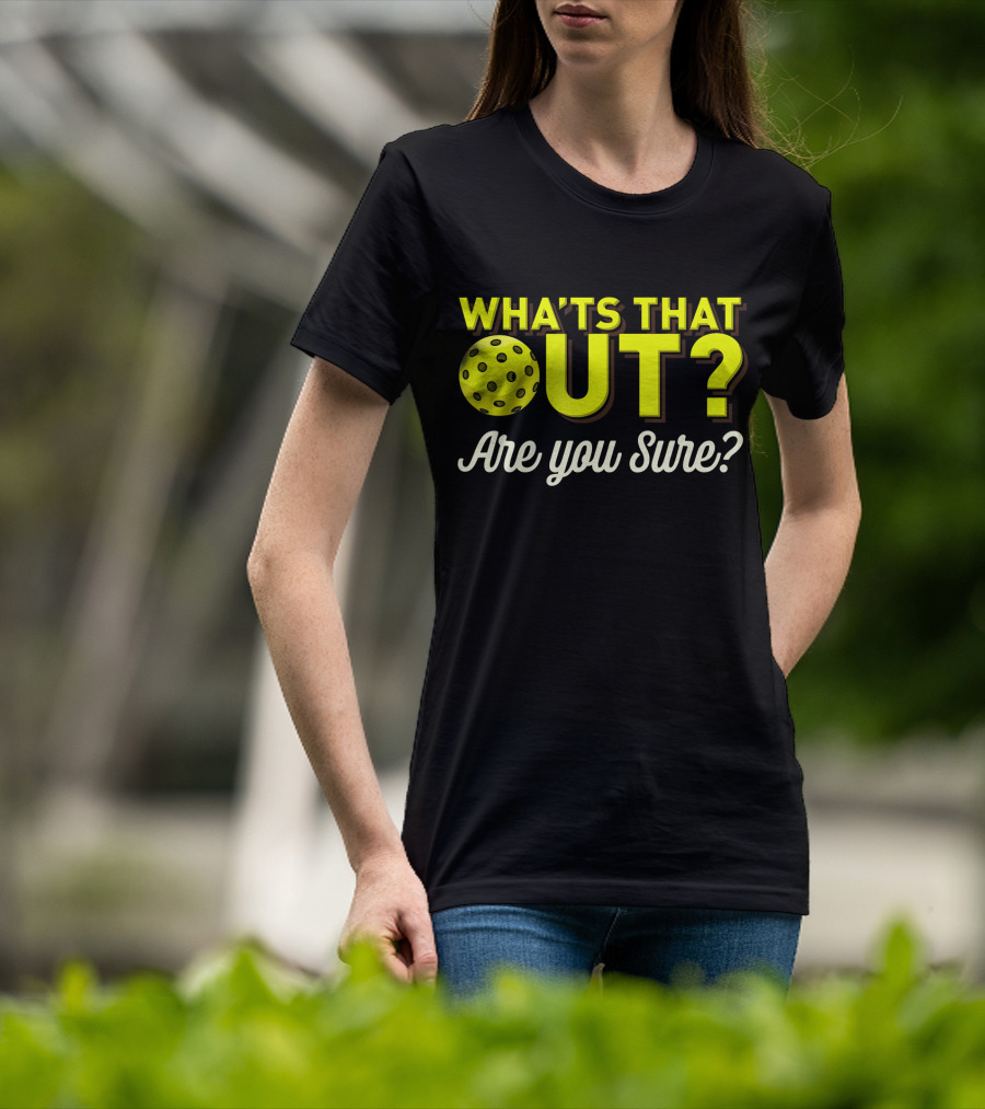 What's That Out? Are You Sure? Pickleball T-Shirt