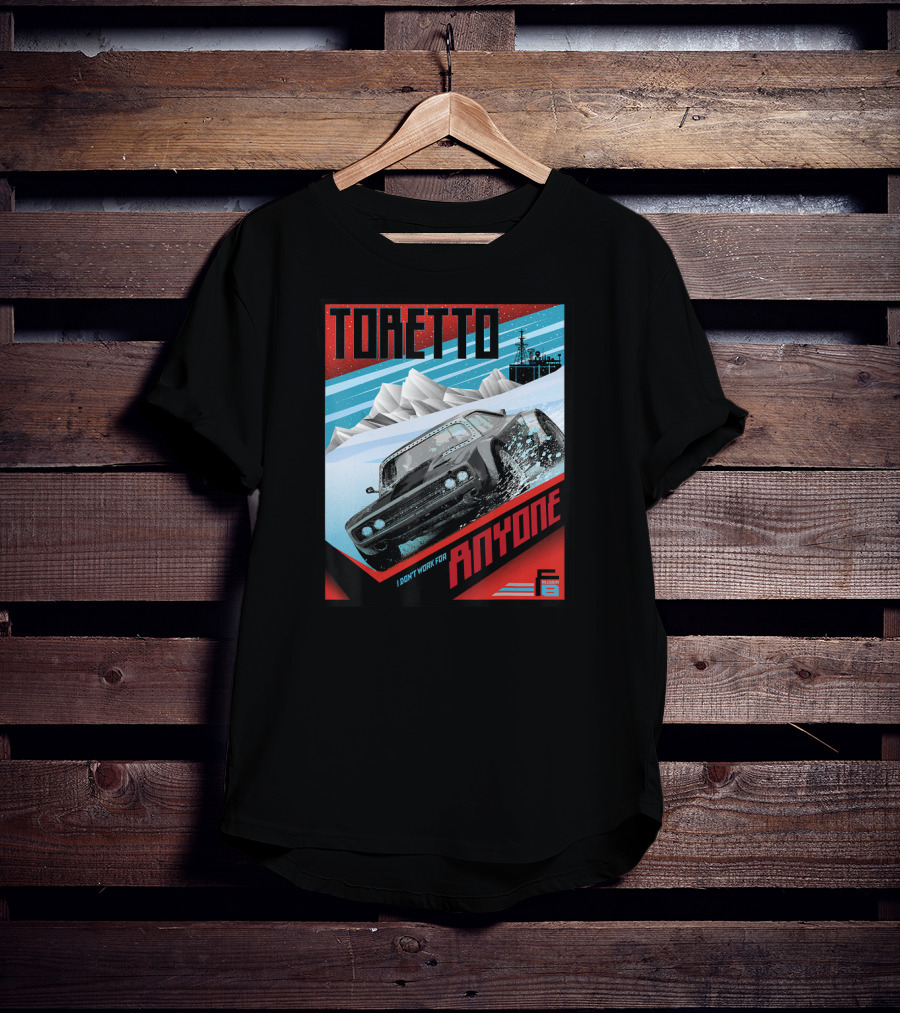 TORETTO I Don't Work For Anyone Fate Of The Furious Car Scene T-Shirt