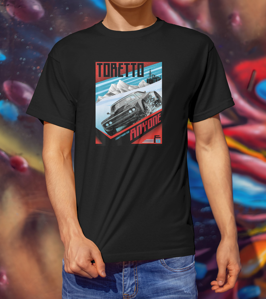 TORETTO I Don't Work For Anyone Fate Of The Furious Car Scene T-Shirt