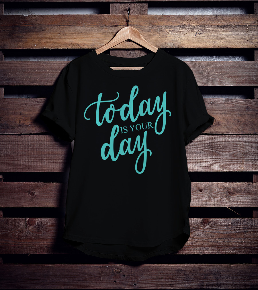 Today Is Your Day Motivational Phrase In Elegant Script T-Shirt