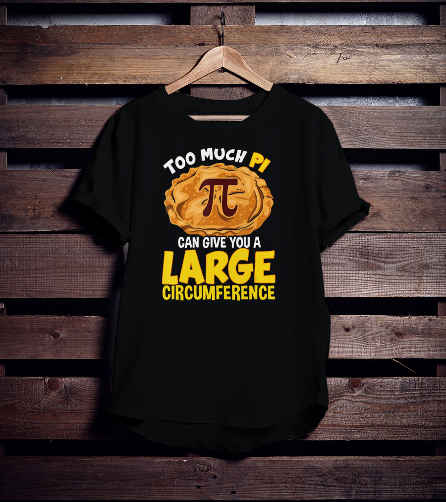 Too Much Pi Can Give You A Large Circumference Pi Day T-Shirt