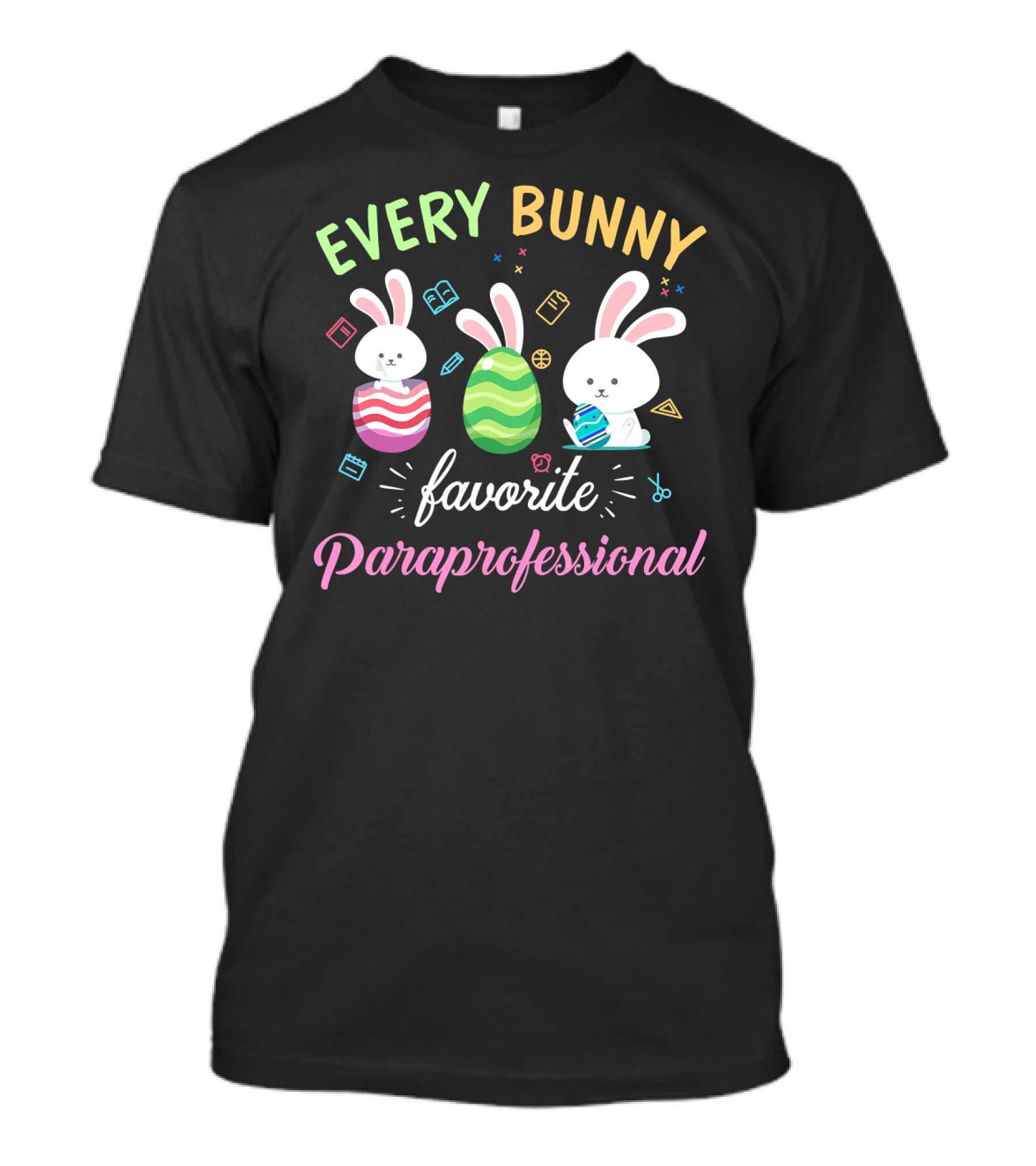 Every Bunny Favorite Paraprofessional Easter Rabbits And Eggs With School Supplies T-Shirt
